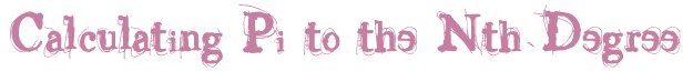 Calculating Pi to the Nth Degree